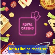 beto ribeiro reporter